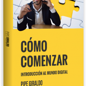 Cómo comenzar en el mundo digital Pipe Giraldo PDF - Ebook